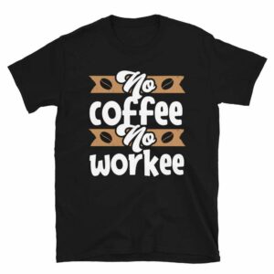 No Coffee No Workee - unisex basic softstyle t shirt black front b d af - Shujaa Designs