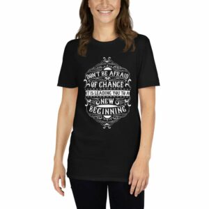 Don’t Be Afraid of Change It Is Leading You To New Beginning – Motivational Typography Design Short-Sleeve Unisex T-Shirt - unisex basic softstyle t shirt black front af d - Shujaa Designs