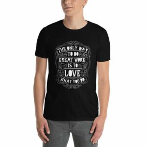 The Only Way To Do Great Work Is To Love What You Do – Motivational Typography Design Short-Sleeve Unisex T-Shirt - unisex basic softstyle t shirt black front afbc cb - Shujaa Designs