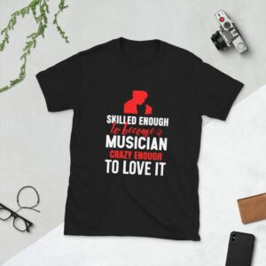 Skilled Enough To Become Musician Crazy Enough To Love It Short-Sleeve Unisex T-Shirt - unisex basic softstyle t shirt black front f a e - Shujaa Designs